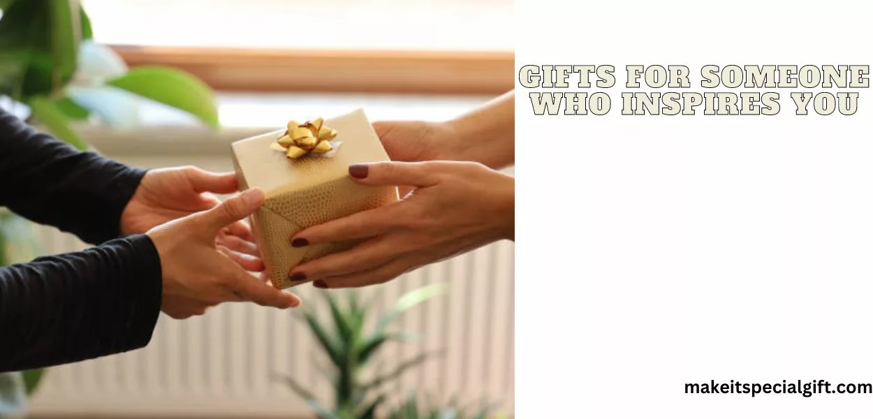 gifts for someone who inspires you